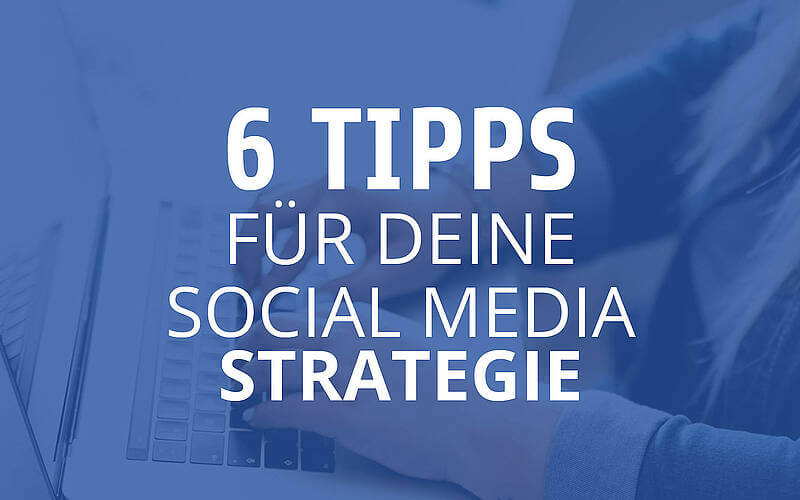 6 Tipps zur Optimierung deiner Social Media Strategie für effektives Marketing.